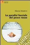 La paralisi facciale del pesce rosso libro di Mastrini Marco