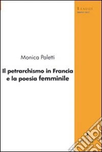 Il petrarchismo in Francia e la poesia femminile libro