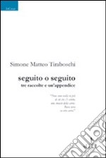 Seguito o seguito. Tre raccolte e un'appendice libro