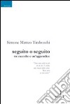 Seguito o seguito. Tre raccolte e un'appendice libro di Tiraboschi Simone M.