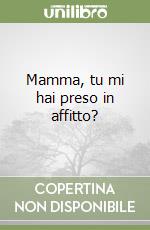 Mamma, tu mi hai preso in affitto? libro