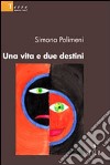 Una vita e due destini libro di Polimeni Simona