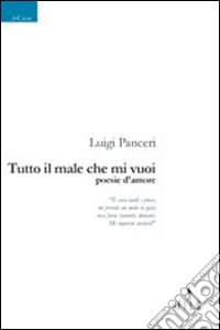 Tutto il male che mi vuoi. Poesie d'amore libro