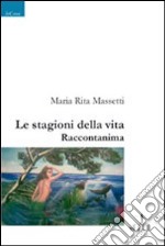 Le stagioni della vita. Raccontanima libro