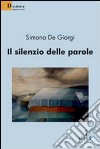 Il silenzio delle parole libro di De Giorgi Simona