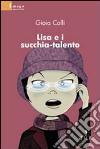 Lisa e i succhia-talento libro di Colli Gioia