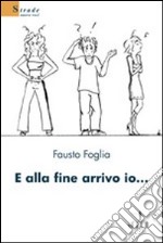 E alla fine arrivo io... libro