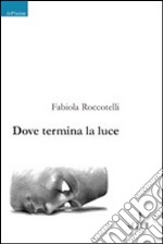 Dove termina la luce libro