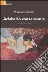 Adulterio consensuale (e altri racconti) libro di Onesti Pompeo