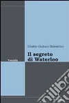 Il segreto di Waterloo libro di Giuliani-Balestrino Ubaldo