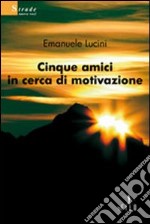 Cinque amici in cerca di motivazione libro