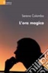L'ora magica libro di Colombo Serena