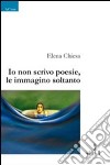 Io non scrivo poesie, le immagino soltanto libro