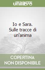 Io e Sara. Sulle tracce di un'anima libro