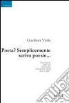 Poeta? Semplicemente scrivo poesie... libro