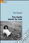 Tra tante storie la mia libro di Rossetti Vita