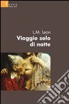 Viaggio solo di notte libro di Leon L. M.