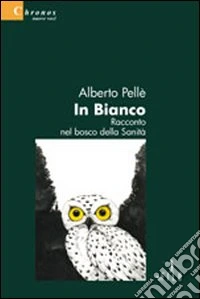 In bianco. Racconto nel bosco della sanità libro
