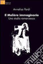 Il Molière immaginario. Uno studio romanzesco libro