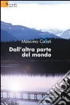 Dall'altra parte del mondo libro di Calisti Massimo