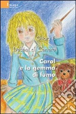 Destini di Cenere. Carol e la gemma di fumo libro