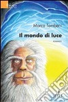 Il Mondo di luce libro di Tombeni Marco