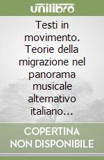 Testi in movimento. Teorie della migrazione nel panorama musicale alternativo italiano contemporaneo libro
