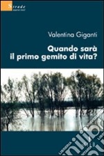 Quando sarà il primo gemito di vita?