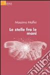 Le Stelle fra le mani libro di Maffei Massimo