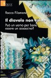 Il Diavolo non esiste. Può un uomo per bene essere un assassino? libro di Filomeno Rocco