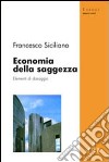 Economia della saggezza. Elementi di dosaggio libro di Siciliano Francesco