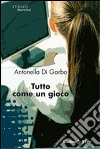 Tutto come un gioco libro di Di Garbo Antonella