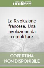 La Rivoluzione francese. Una rivoluzione da completare