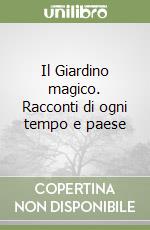 Il Giardino magico. Racconti di ogni tempo e paese libro