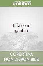 Il falco in gabbia libro