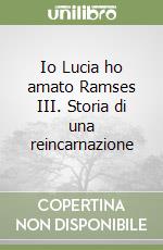 Io Lucia ho amato Ramses III. Storia di una reincarnazione libro