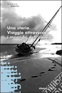 Una Storia. Viaggio attraverso i meandri dell'anima libro