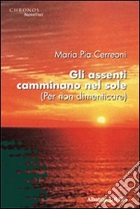 Gli Assenti camminano nel sole (per non dimenticare) libro