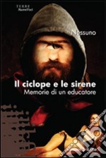 Il ciclope e le sirene. Memorie di un educatore