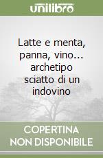 Latte e menta, panna, vino... archetipo sciatto di un indovino libro