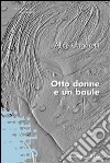 Otto donne e un baule libro di Ongaretti ALice