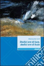 Dodici ore di luce, dodici ore di buio libro