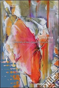 Agneyma. Testamento di una donna dispersa ma viva libro