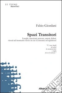 Spazi transitori. Luoghi, emozioni, persone, amori, dolori vissuti nel momento stesso in cui si consuma un'esperienza libro