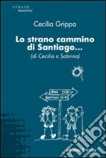 Lo Strano cammino di Santiago... (di Cecilia e Sabrina) libro