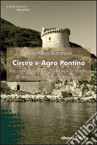 Circeo a Agro Pontino. Racconti autobiografici, brevi e lunghi, di ambiente, realmente accaduti libro