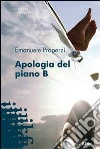 Apologia del piano B libro di Properzi Emanuele