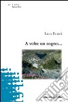 A volte un sogno... libro di Bonati Luca