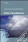 Sotto l'arcobaleno libro di Da Silva Franca Hannah Lùcia