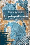 Arcipelago di vanità. Riflessi di lavoro, potere, amore libro di Gamberini Sanzio